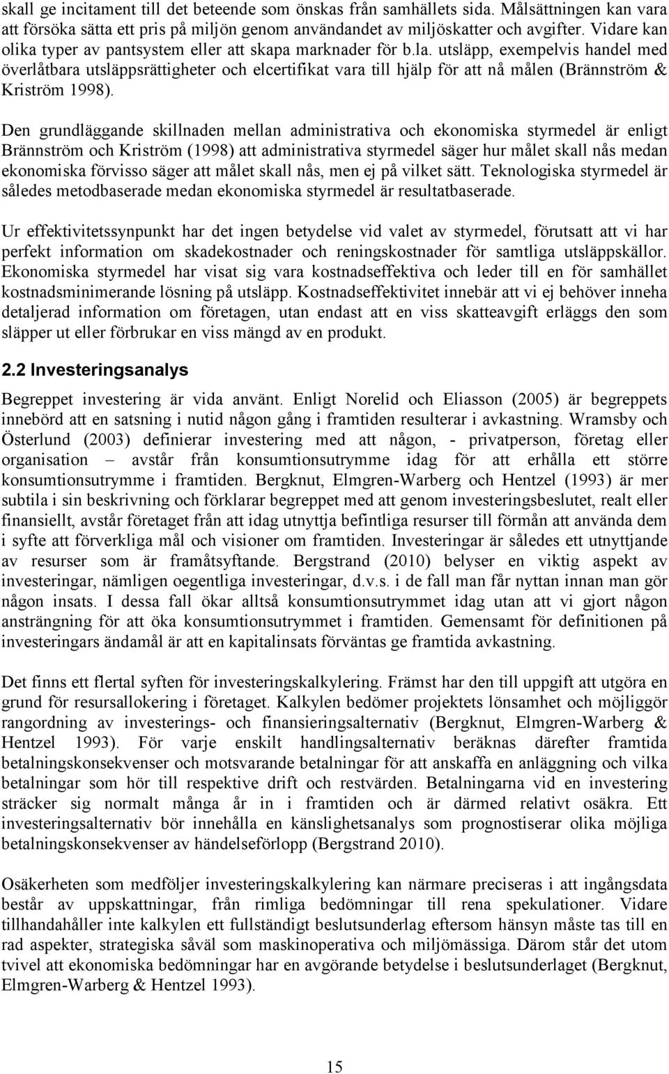 utsläpp, exempelvis handel med överlåtbara utsläppsrättigheter och elcertifikat vara till hjälp för att nå målen (Brännström & Kriström 1998).