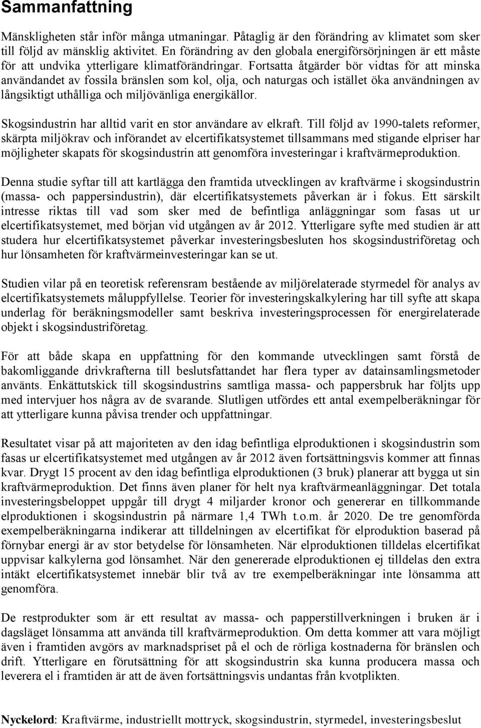 Fortsatta åtgärder bör vidtas för att minska användandet av fossila bränslen som kol, olja, och naturgas och istället öka användningen av långsiktigt uthålliga och miljövänliga energikällor.