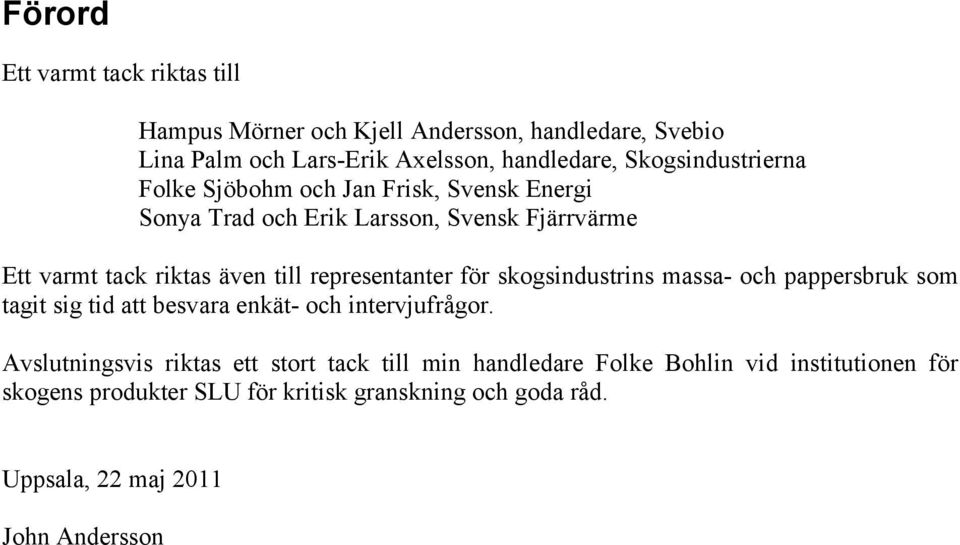 representanter för skogsindustrins massa- och pappersbruk som tagit sig tid att besvara enkät- och intervjufrågor.