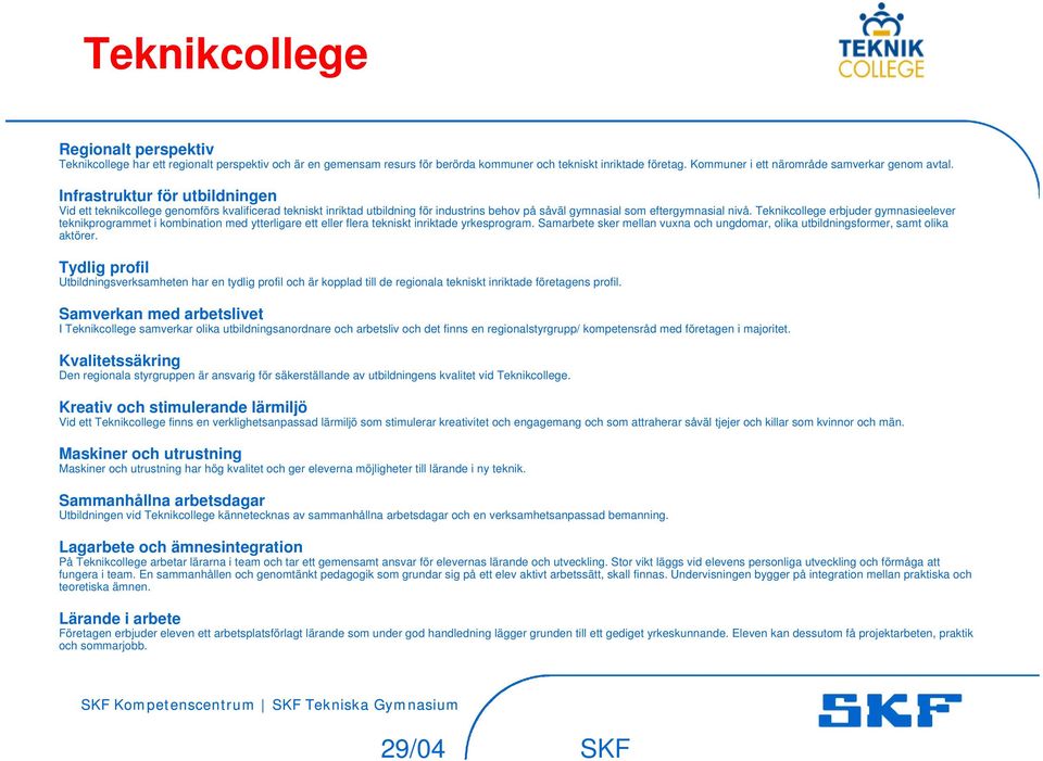 Infrastruktur för utbildningen Vid ett teknikcollege genomförs kvalificerad tekniskt inriktad utbildning för industrins behov på såväl gymnasial som eftergymnasial nivå.