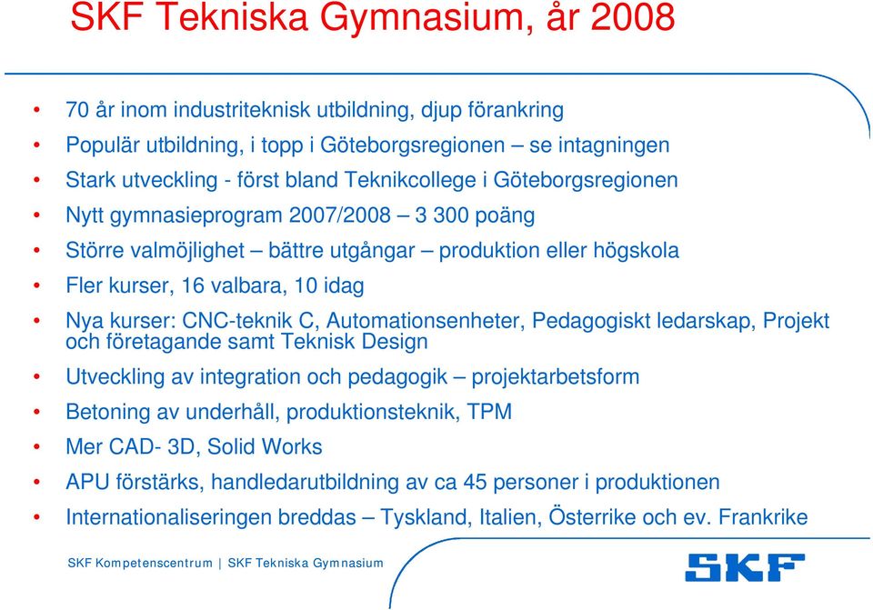 CNC-teknik C, Automationsenheter, Pedagogiskt ledarskap, Projekt och företagande samt Teknisk Design Utveckling av integration och pedagogik projektarbetsform Betoning av underhåll,
