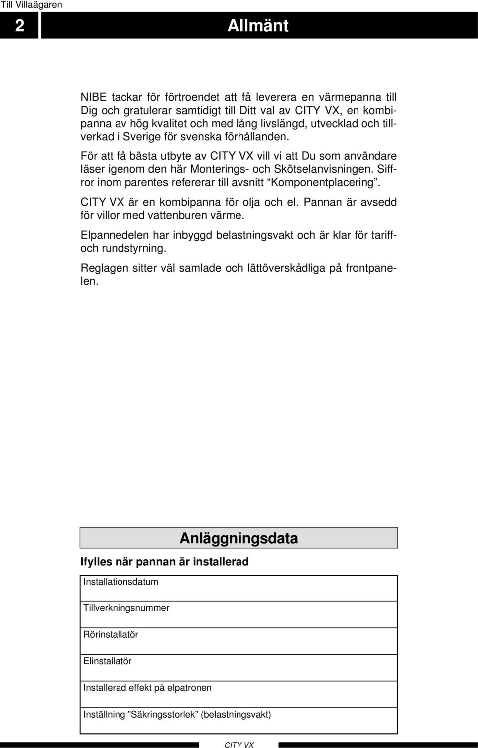 Siffror inom parentes refererar till avsnitt Komponentplacering. är en kombipanna för olja och el. Pannan är avsedd för villor med vattenburen värme.