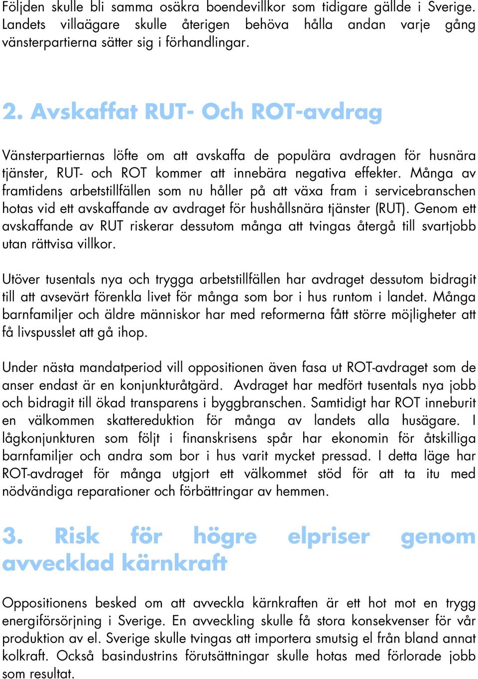 Många av framtidens arbetstillfällen som nu håller på att växa fram i servicebranschen hotas vid ett avskaffande av avdraget för hushållsnära tjänster (RUT).