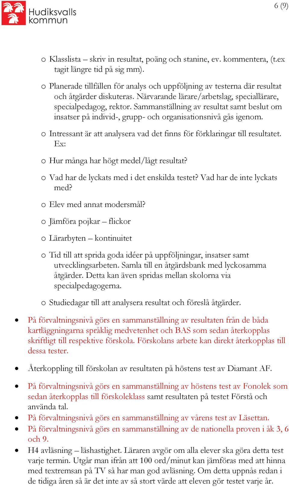 Sammanställning av resultat samt beslut om insatser på individ-, grupp- och organisationsnivå gås igenom. o Intressant är att analysera vad det finns för förklaringar till resultatet.