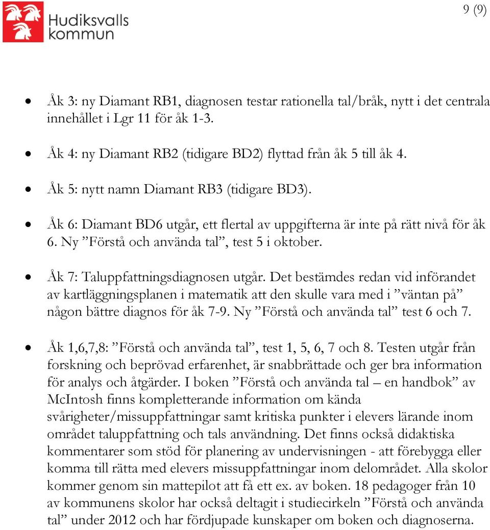 Det bestämdes redan vid införandet av kartläggningsplanen i matematik att den skulle vara med i väntan på någon bättre diagnos för åk 7-9. Ny tal test 6 och 7. Åk 1,6,7,8: tal, test 1, 5, 6, 7 och 8.