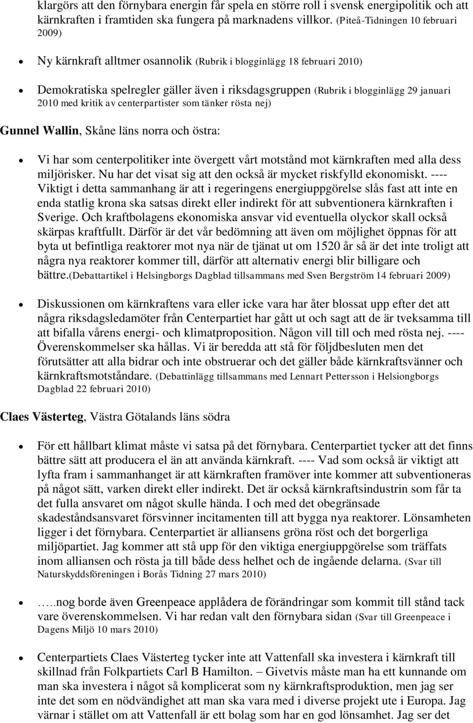 med kritik av centerpartister som tänker rösta nej) Gunnel Wallin, Skåne läns norra och östra: Vi har som centerpolitiker inte övergett vårt motstånd mot kärnkraften med alla dess miljörisker.