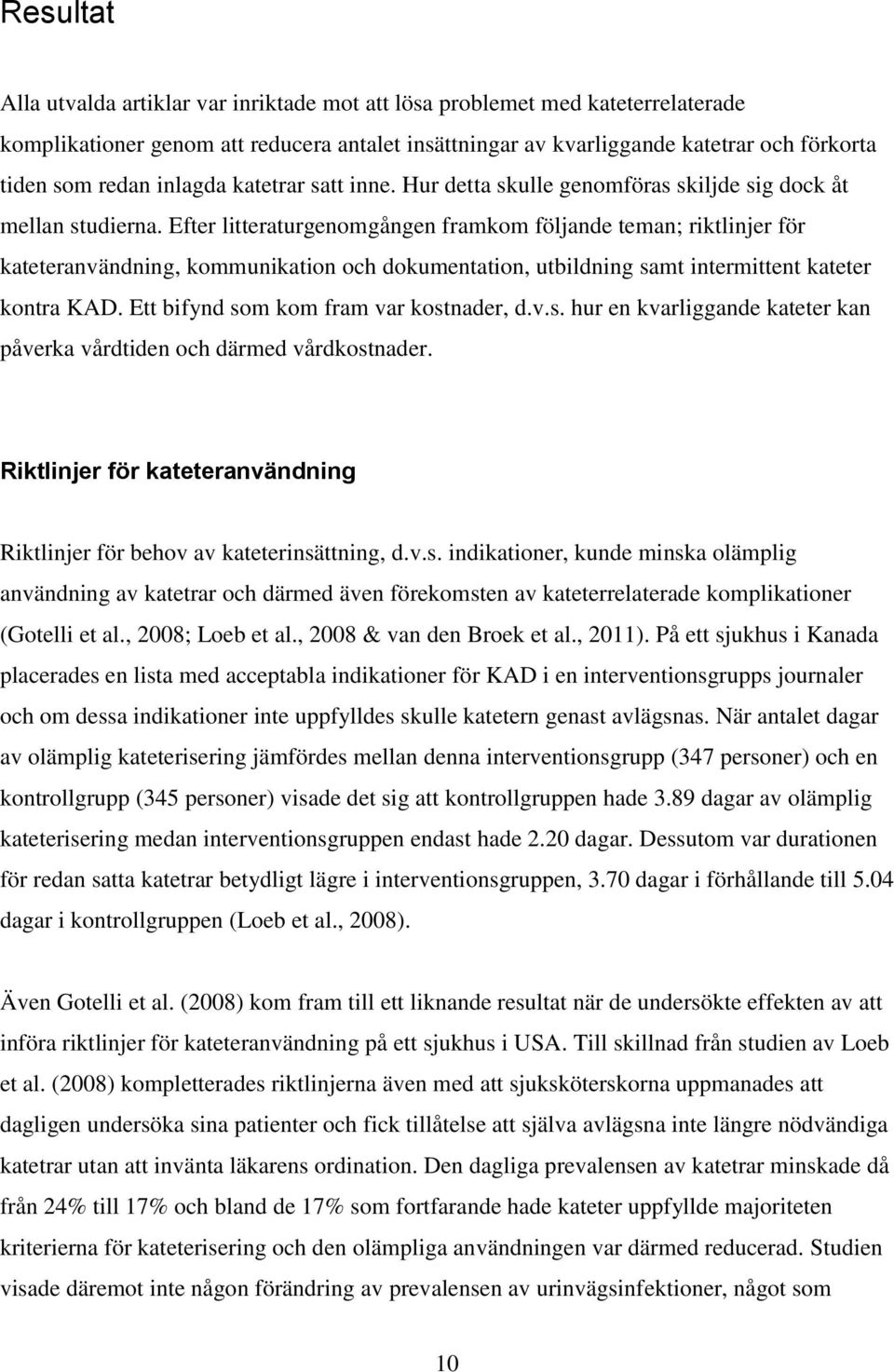 Efter litteraturgenomgången framkom följande teman; riktlinjer för kateteranvändning, kommunikation och dokumentation, utbildning samt intermittent kateter kontra KAD.