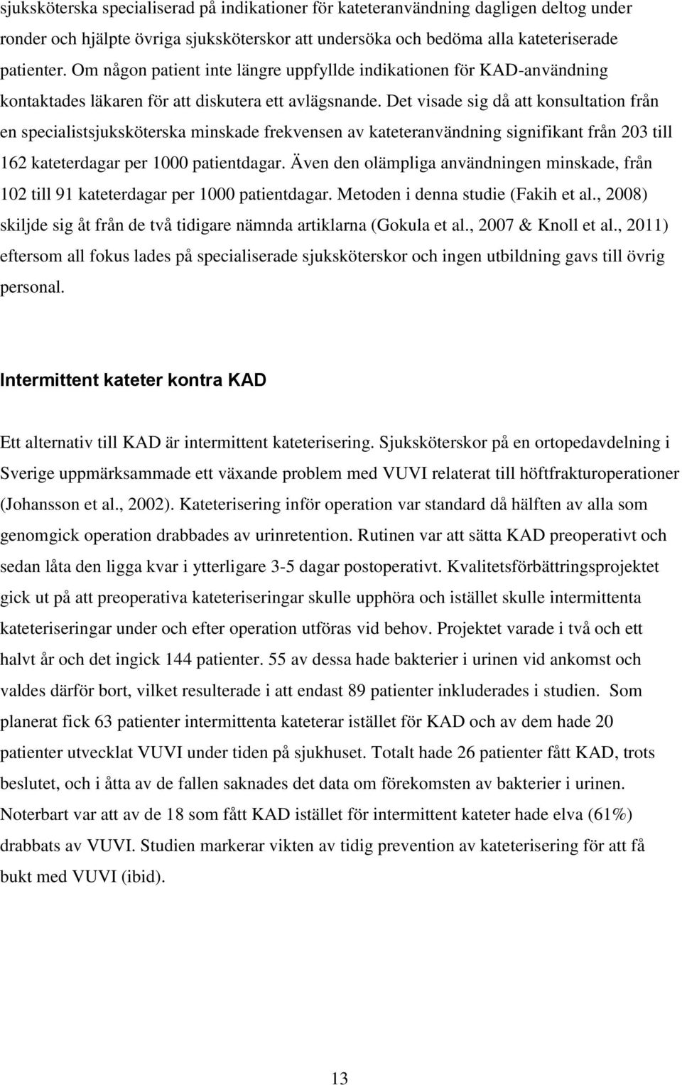 Det visade sig då att konsultation från en specialistsjuksköterska minskade frekvensen av kateteranvändning signifikant från 23 till 162 kateterdagar per 1 patientdagar.