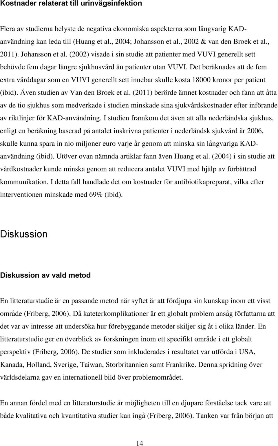 Det beräknades att de fem extra vårddagar som en VUVI generellt sett innebar skulle kosta 18 kronor per patient (ibid). Även studien av Van den Broek et al.