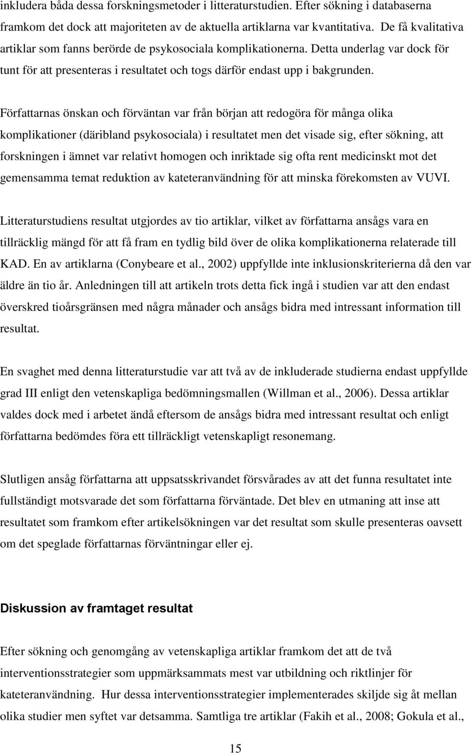 Författarnas önskan och förväntan var från början att redogöra för många olika komplikationer (däribland psykosociala) i resultatet men det visade sig, efter sökning, att forskningen i ämnet var