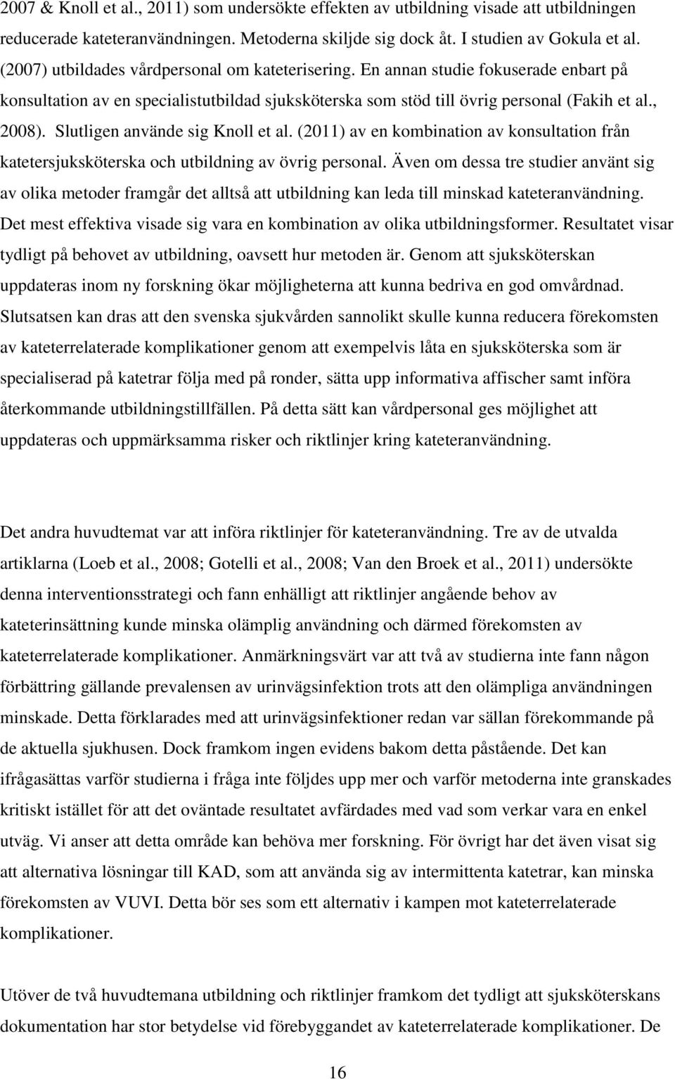 Slutligen använde sig Knoll et al. (211) av en kombination av konsultation från katetersjuksköterska och utbildning av övrig personal.