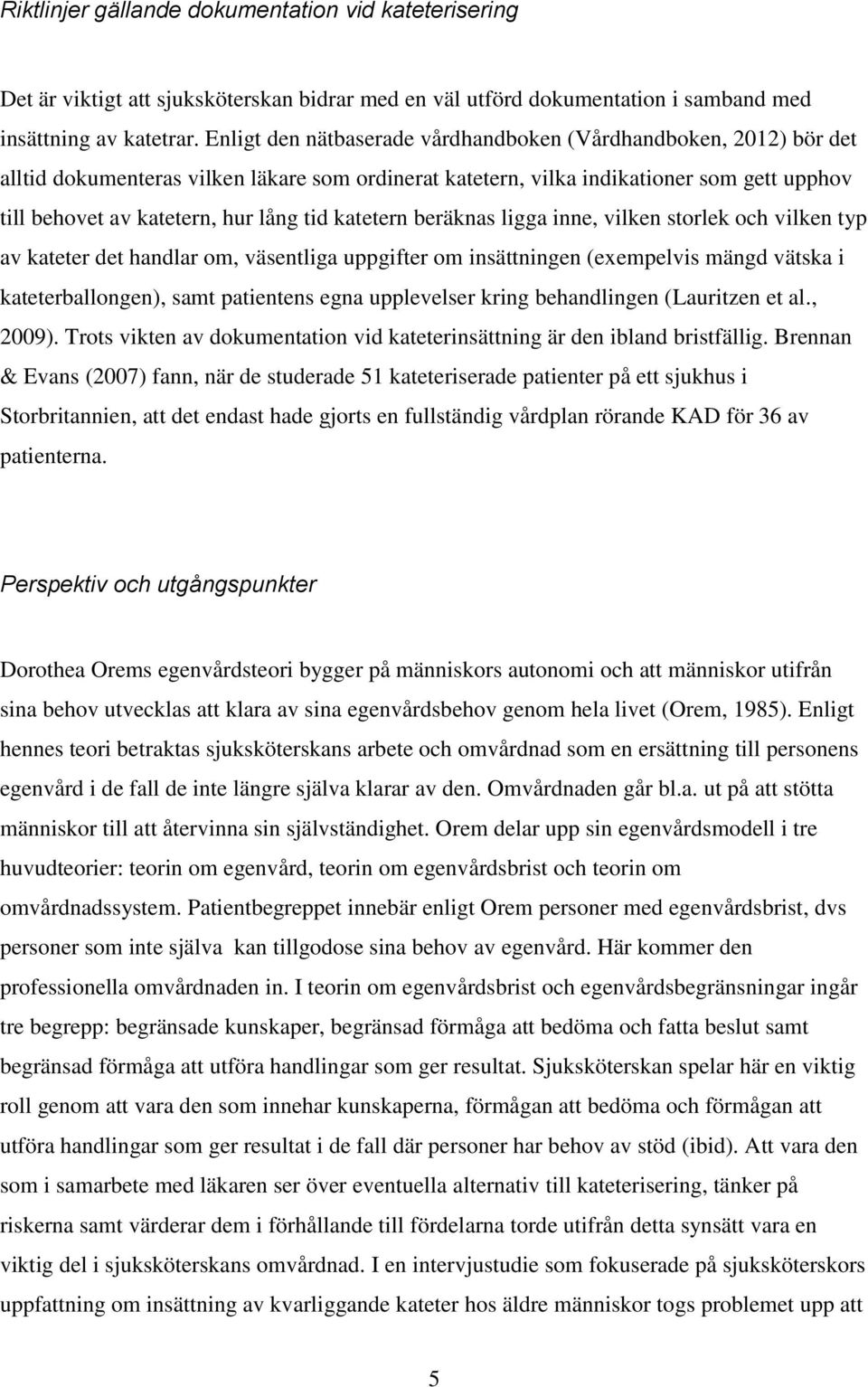 katetern beräknas ligga inne, vilken storlek och vilken typ av kateter det handlar om, väsentliga uppgifter om insättningen (exempelvis mängd vätska i kateterballongen), samt patientens egna