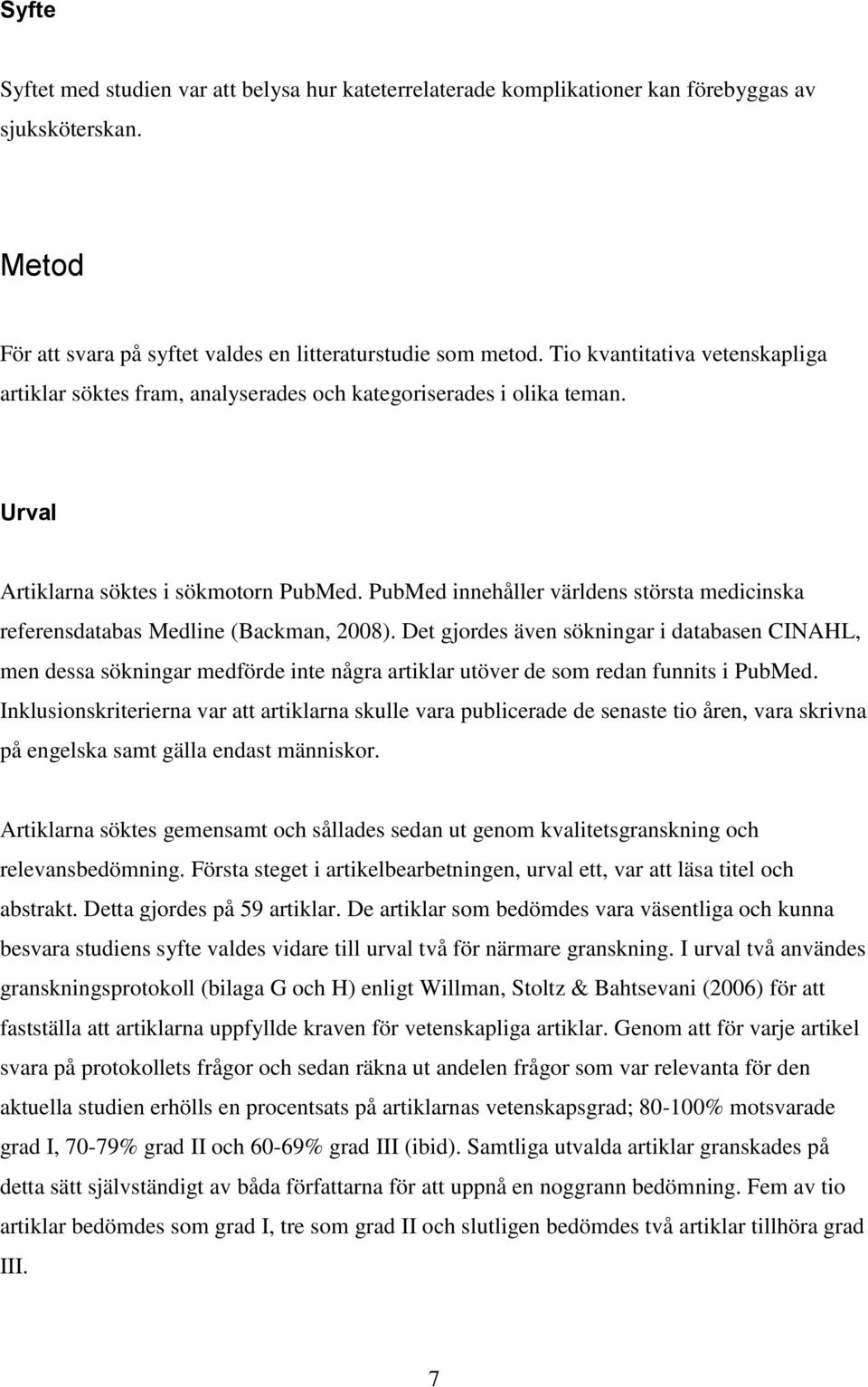 PubMed innehåller världens största medicinska referensdatabas Medline (Backman, 28).