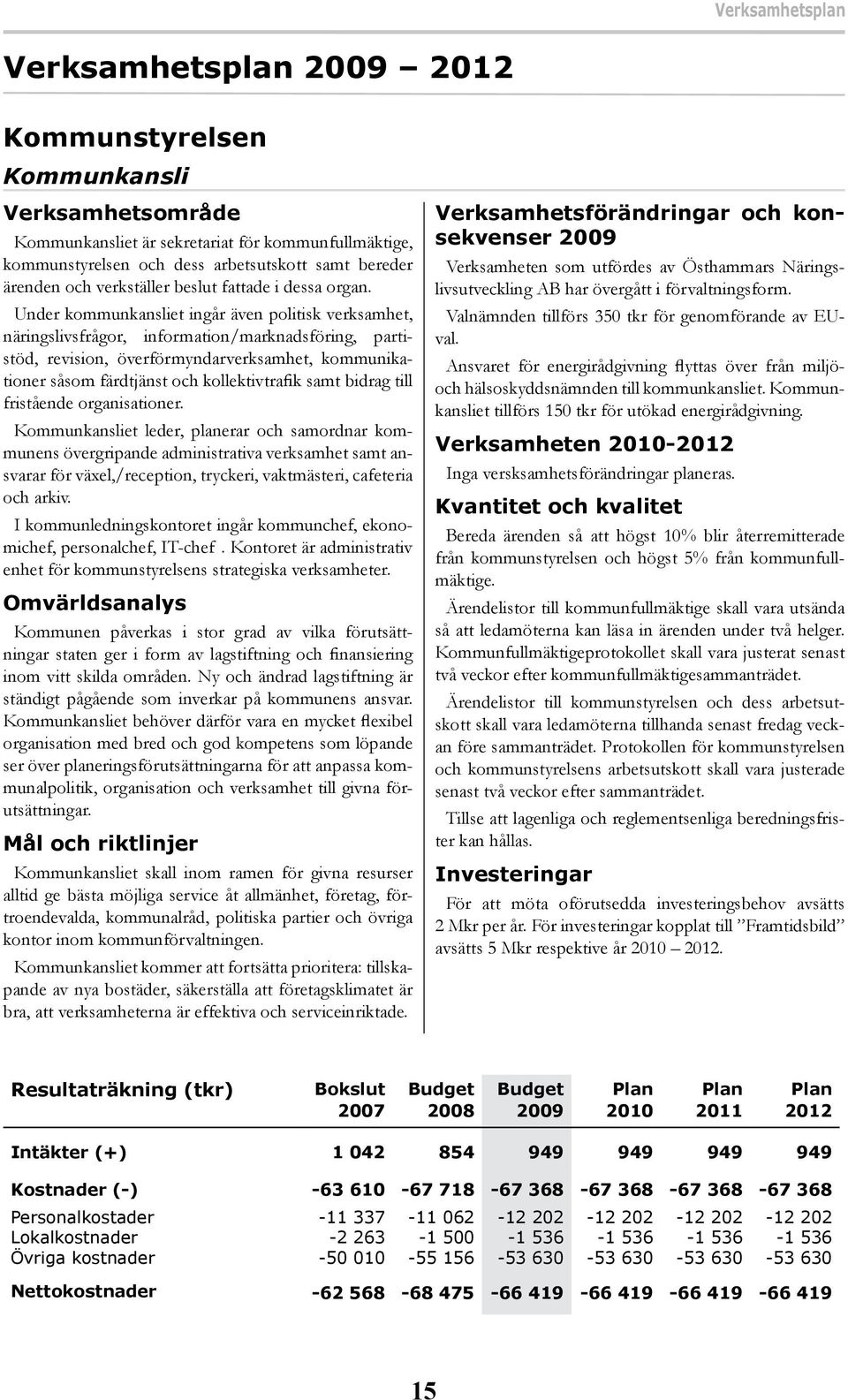 Under kommunkansliet ingår även politisk verksamhet, näringslivsfrågor, information/marknadsföring, partistöd, revision, överförmyndarverksamhet, kommunikationer såsom färdtjänst och kollektivtrafik