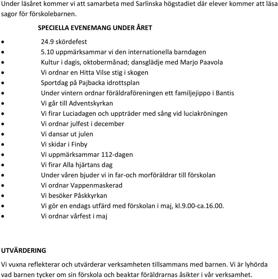 ordnar föräldraföreningen ett familjejippo i Bantis Vi går till Adventskyrkan Vi firar Luciadagen och uppträder med sång vid luciakröningen Vi ordnar julfest i december Vi dansar ut julen Vi skidar i