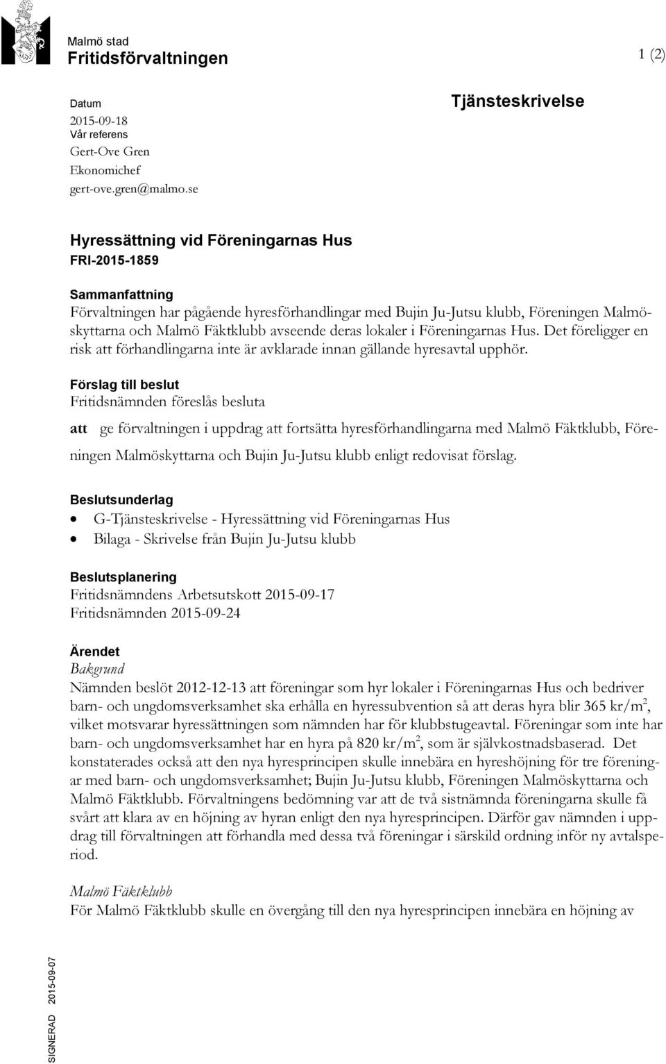 Fäktklubb avseende deras lokaler i Föreningarnas Hus. Det föreligger en risk att förhandlingarna inte är avklarade innan gällande hyresavtal upphör.