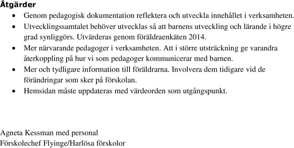 Mer närvarande pedagoger i verksamheten. Att i större utsträckning ge varandra återkoppling på hur vi som pedagoger kommunicerar med barnen.