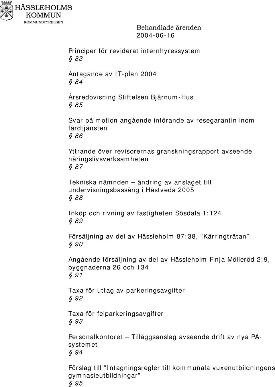 Sösdala 1:124 89 Försäljning av del av Hässleholm 87:38, Kärringträtan 90 Angående försäljning av del av Hässleholm Finja Mölleröd 2:9, byggnaderna 26 och 134 91 Taxa för uttag av