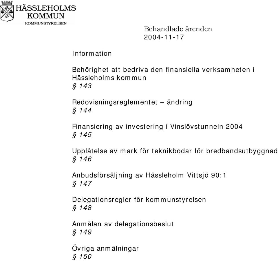 i Vinslövstunneln 2004 145 Upplåtelse av mark för teknikbodar för bredbandsutbyggnad