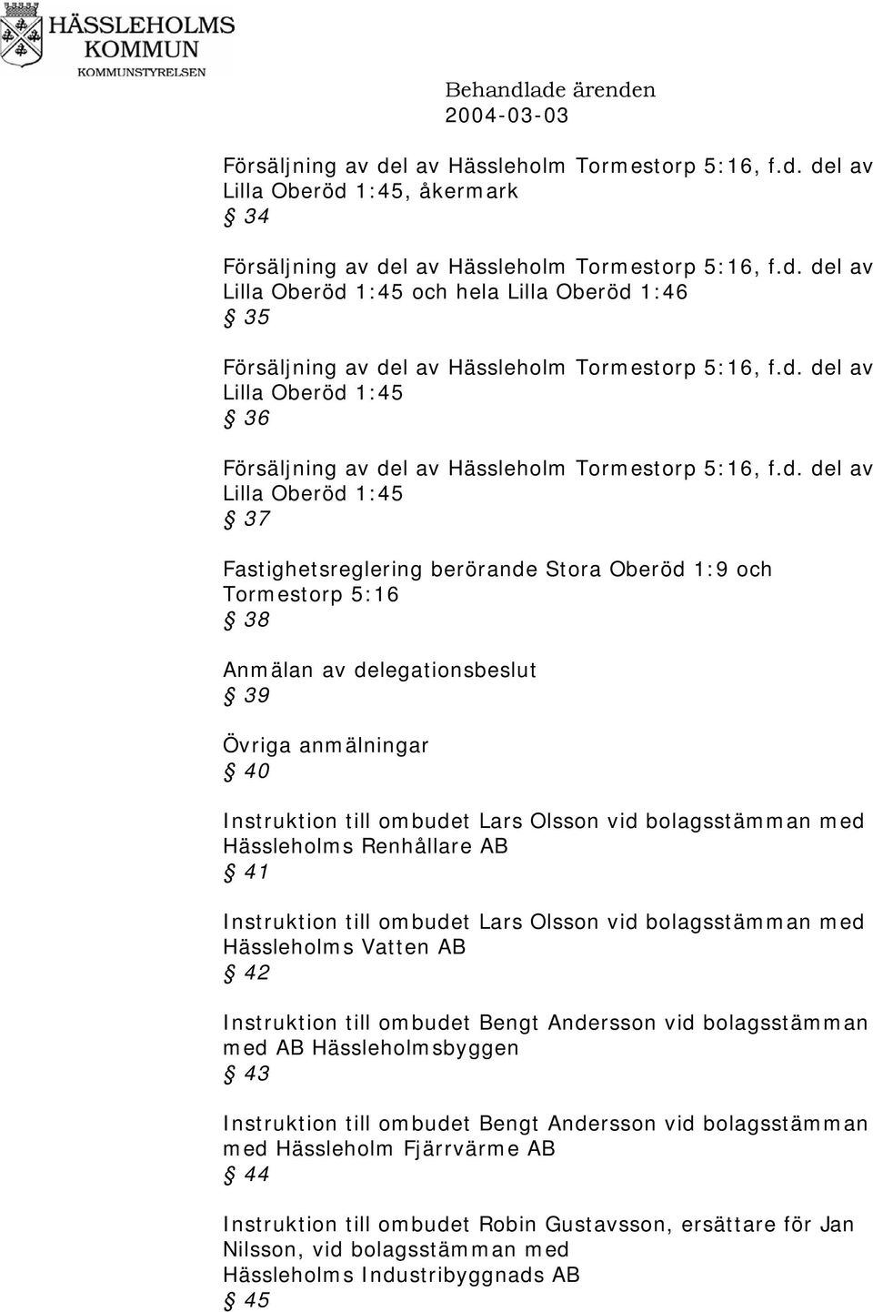 Instruktion till ombudet Lars Olsson vid bolagsstämman med Hässleholms Renhållare AB 41 Instruktion till ombudet Lars Olsson vid bolagsstämman med Hässleholms Vatten AB 42 Instruktion till ombudet