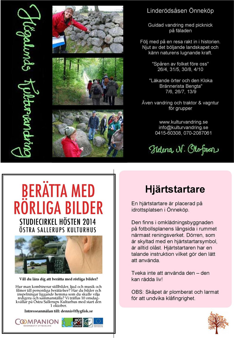 se info@kulturvandring.se 0415-60308, 070-2087061 BERÄTTA MED RÖRLIGA BILDER STUDIECIRKEL HÖSTEN 2014 ÖS TRA S ALLERUPS KULTURHUS Vill du lära dig att berätta med rörliga bilder?