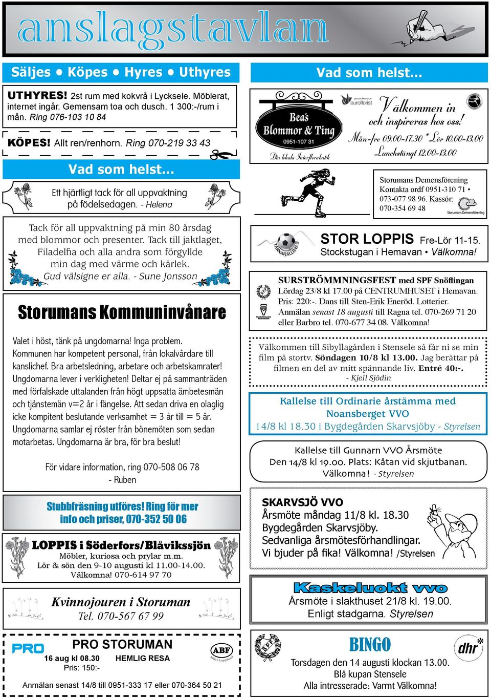 Tack till jaktlaget, Filadelfia och alla andra som förgyllde min dag med värme och kärlek. Gud välsigne er alla. - Sune Jonsson Storumans Kommuninvånare Valet i höst, tänk på ungdomarna! Inga problem.