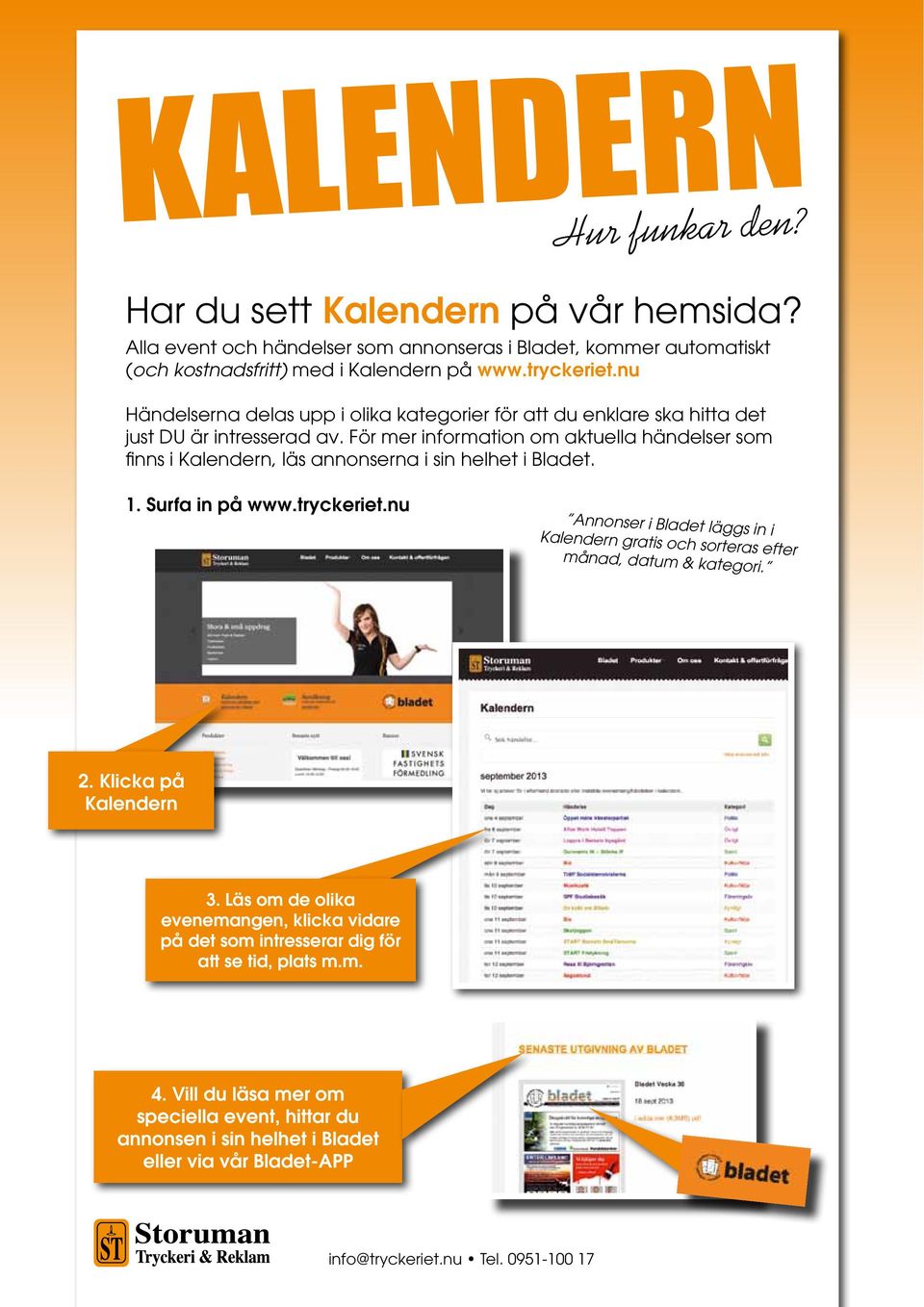 För mer information om aktuella händelser som finns i Kalendern, läs annonserna i sin helhet i Bladet. 1. Surfa in på www.tryckeriet.