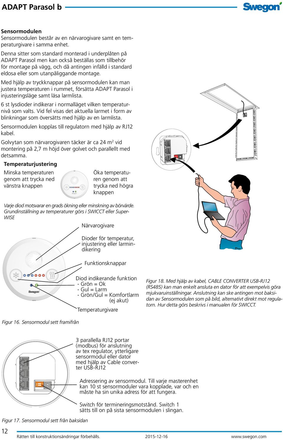 Med hjälp av tryckknappar på sensormodulen kan man justera temperaturen i rummet, försätta ADAPT Parasol i injusteringsläge samt läsa larmlista.