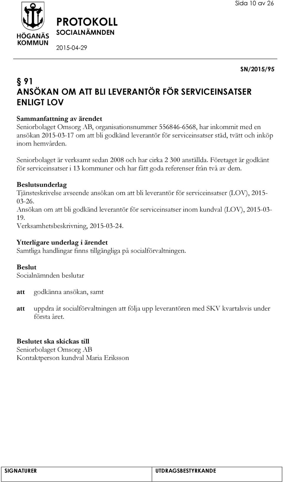 Företaget är godkänt för serviceinsatser i 13 kommuner och har fått goda referenser från två av dem.