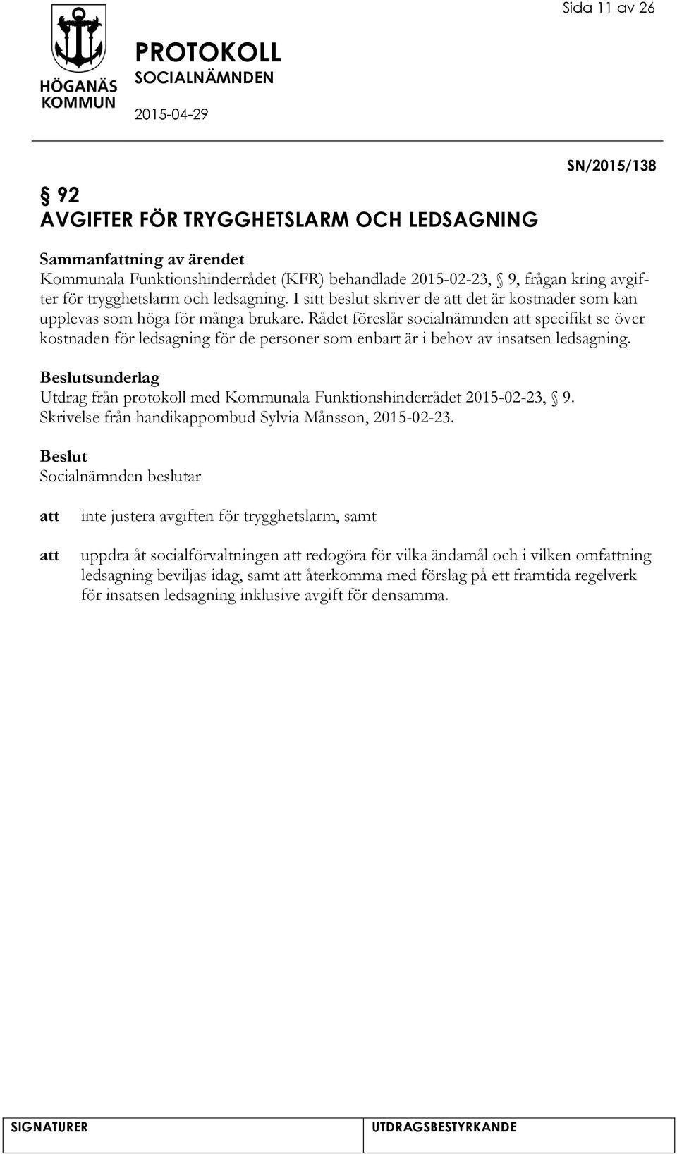 Rådet föreslår socialnämnden specifikt se över kostnaden för ledsagning för de personer som enbart är i behov av insatsen ledsagning.