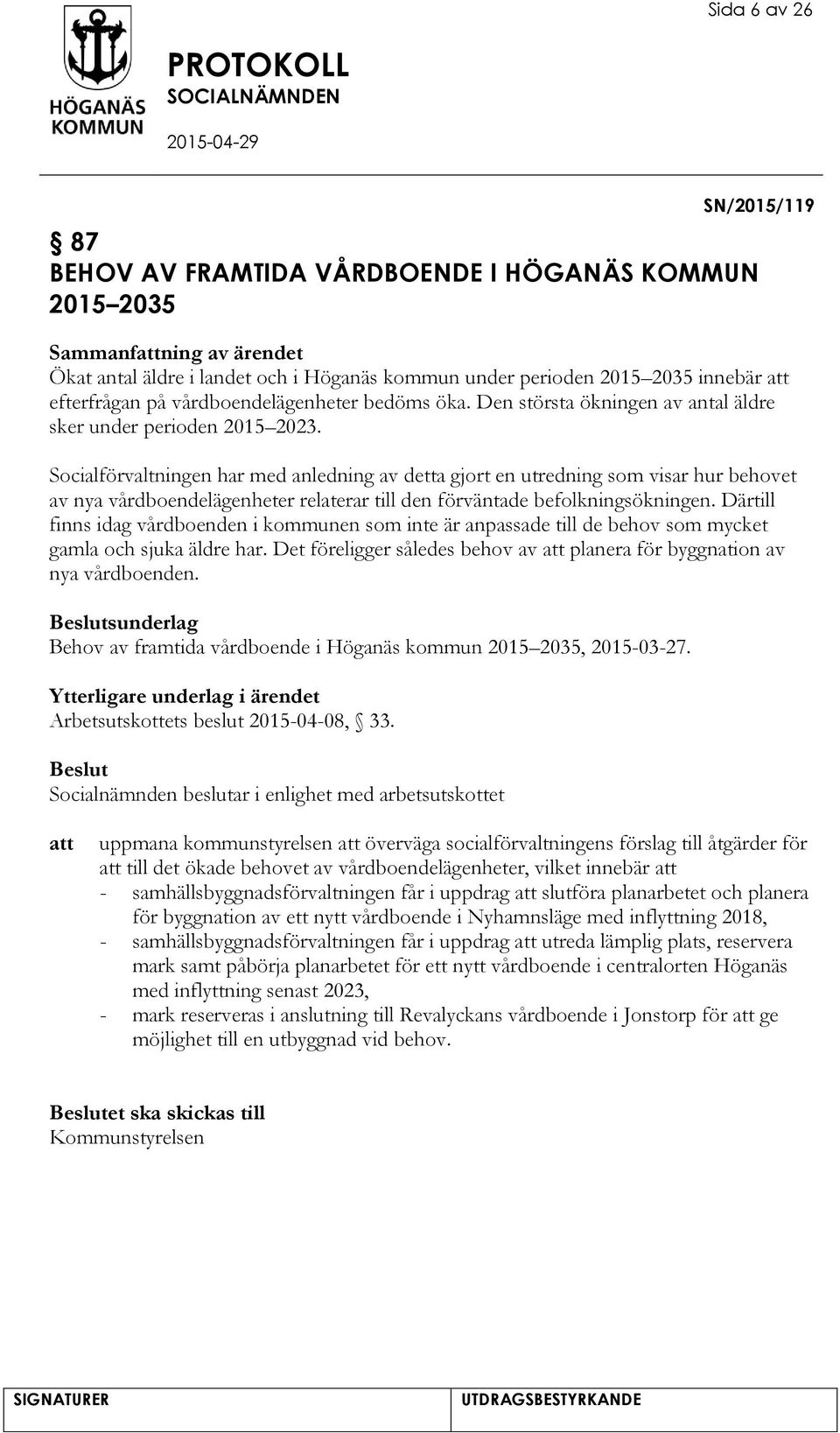 Socialförvaltningen har med anledning av detta gjort en utredning som visar hur behovet av nya vårdboendelägenheter relaterar till den förväntade befolkningsökningen.