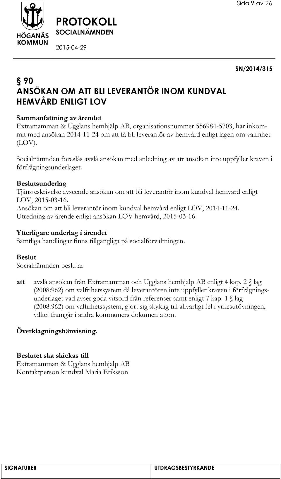 sunderlag Tjänsteskrivelse avseende ansökan om bli leverantör inom kundval hemvård enligt LOV, 2015-03-16. Ansökan om bli leverantör inom kundval hemvård enligt LOV, 2014-11-24.