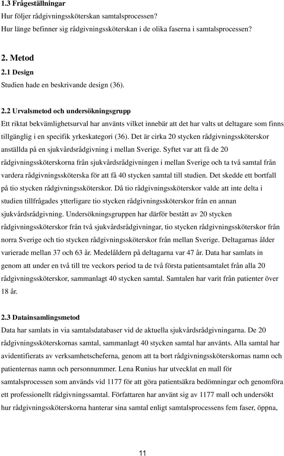 2 Urvalsmetod och undersökningsgrupp Ett riktat bekvämlighetsurval har använts vilket innebär att det har valts ut deltagare som finns tillgänglig i en specifik yrkeskategori (36).