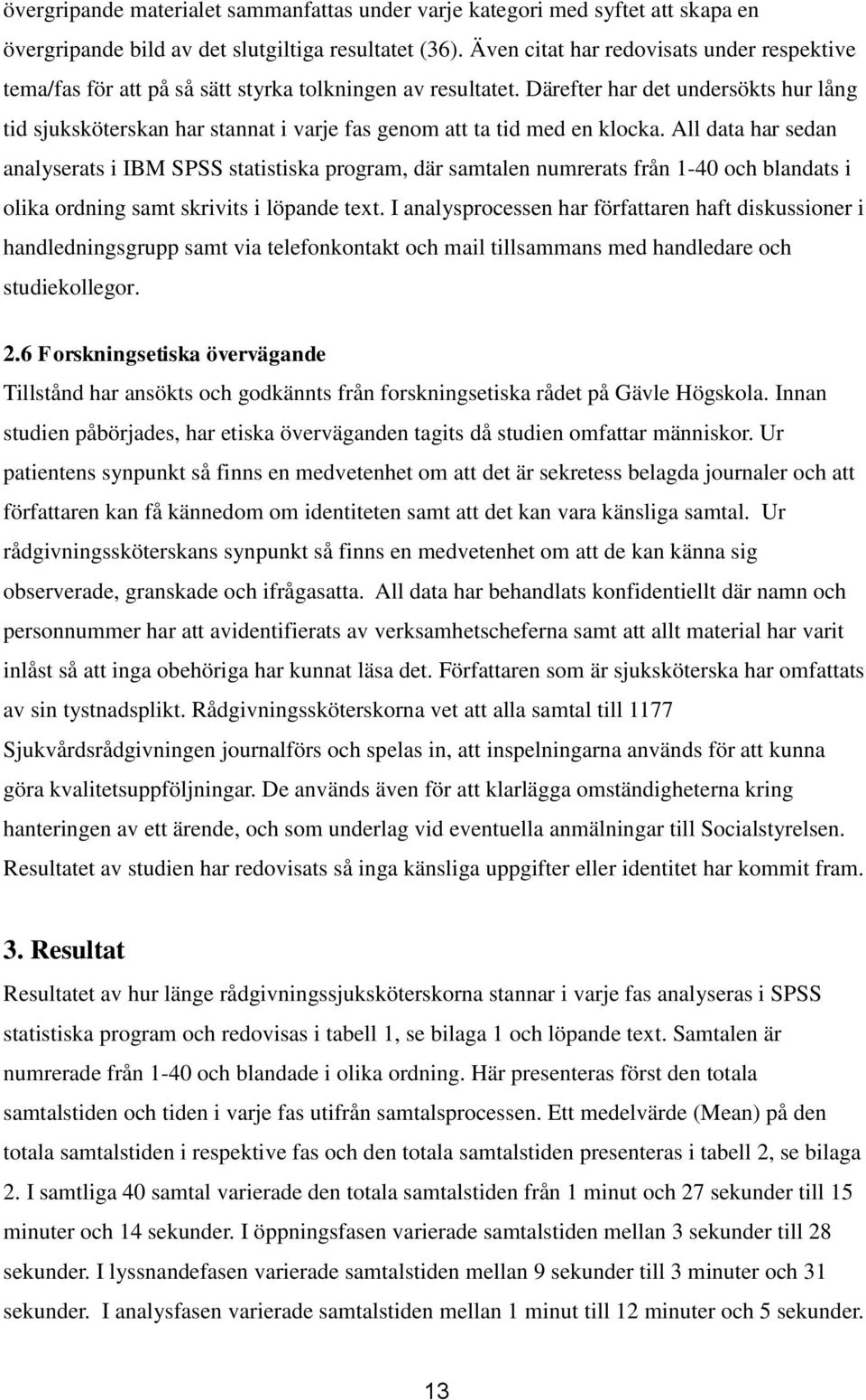 Därefter har det undersökts hur lång tid sjuksköterskan har stannat i varje fas genom att ta tid med en klocka.