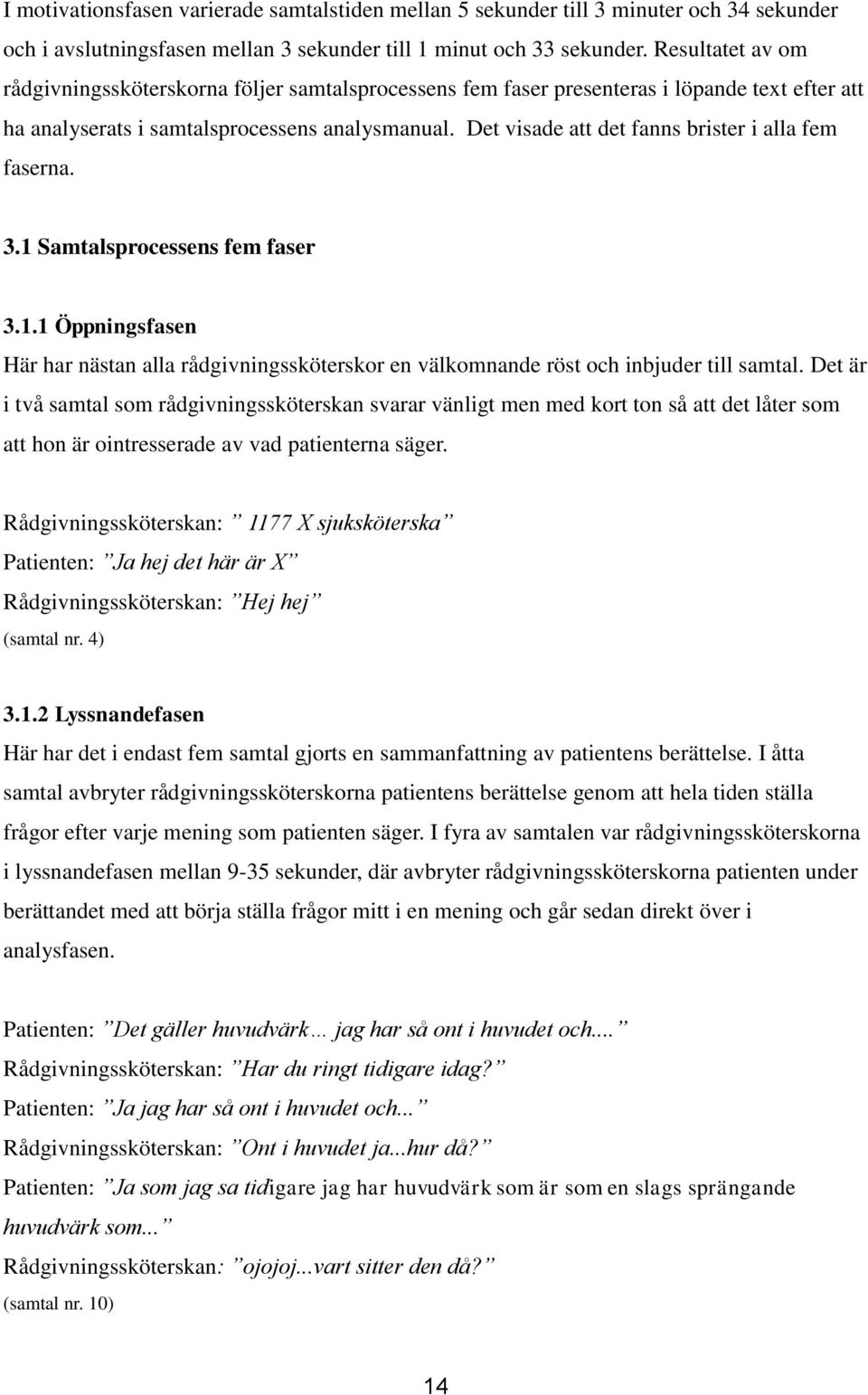 Det visade att det fanns brister i alla fem faserna. 3.1 Samtalsprocessens fem faser 3.1.1 Öppningsfasen Här har nästan alla rådgivningssköterskor en välkomnande röst och inbjuder till samtal.