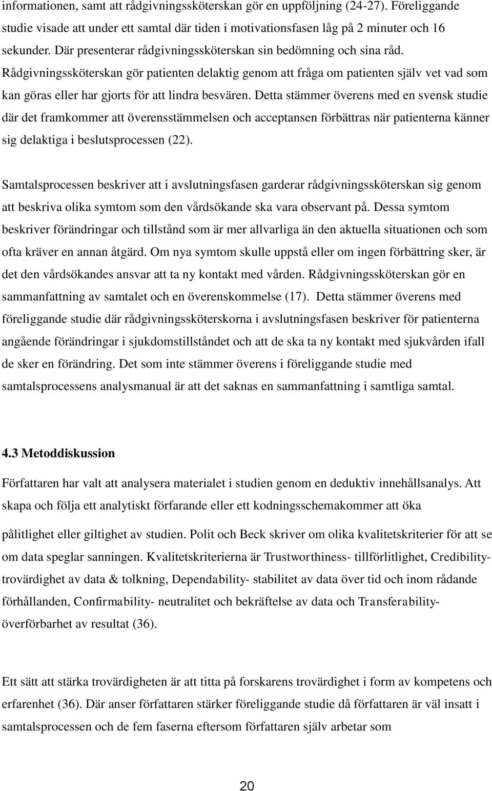 Rådgivningssköterskan gör patienten delaktig genom att fråga om patienten själv vet vad som kan göras eller har gjorts för att lindra besvären.