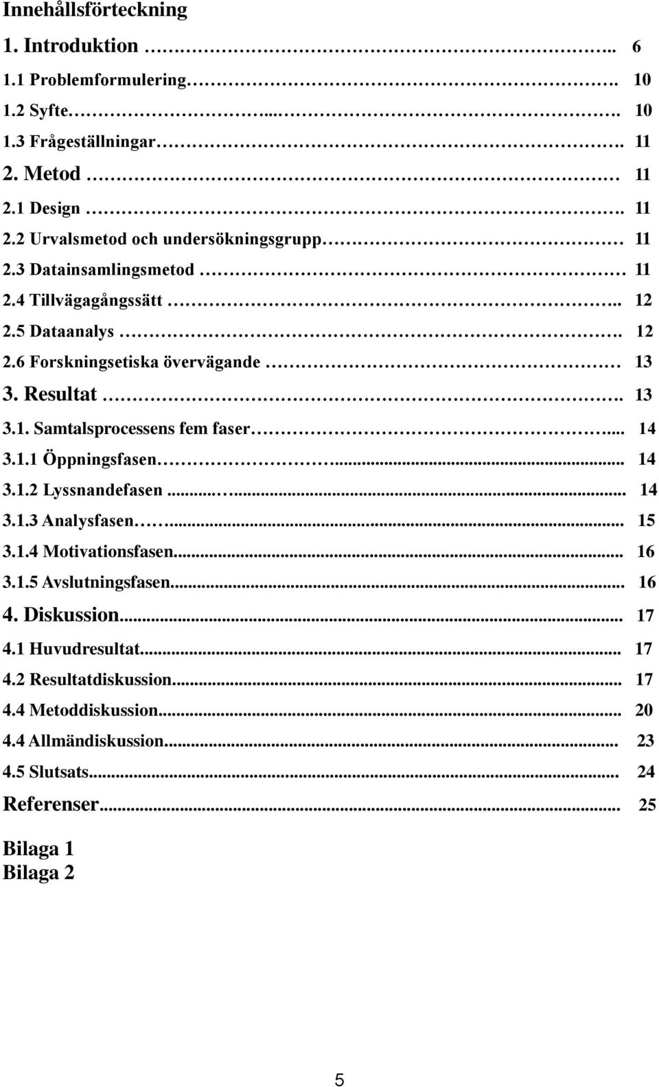 .. 14 3.1.2 Lyssnandefasen...... 14 3.1.3 Analysfasen... 15 3.1.4 Motivationsfasen... 16 3.1.5 Avslutningsfasen... 16 4. Diskussion... 17 4.1 Huvudresultat... 17 4.2 Resultatdiskussion.