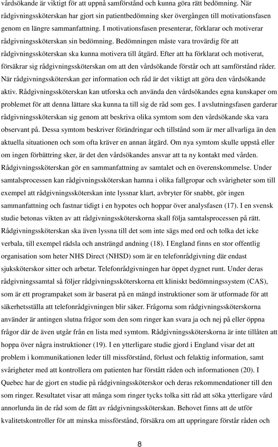 I motivationsfasen presenterar, förklarar och motiverar rådgivningssköterskan sin bedömning. Bedömningen måste vara trovärdig för att rådgivningssköterskan ska kunna motivera till åtgärd.