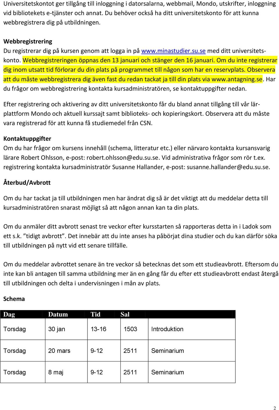 se med ditt universitetskonto. Webbregistreringen öppnas den 13 januari och stänger den 16 januari.