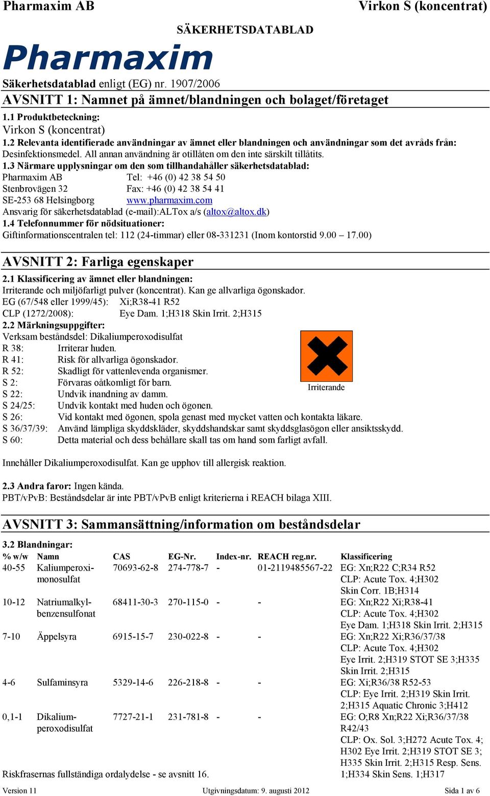 3 Närmare upplysningar om den som tillhandahåller säkerhetsdatablad: Pharmaxim AB Tel: +46 (0) 42 38 54 50 Stenbrovägen 32 Fax: +46 (0) 42 38 54 41 SE-253 68 Helsingborg www.pharmaxim.