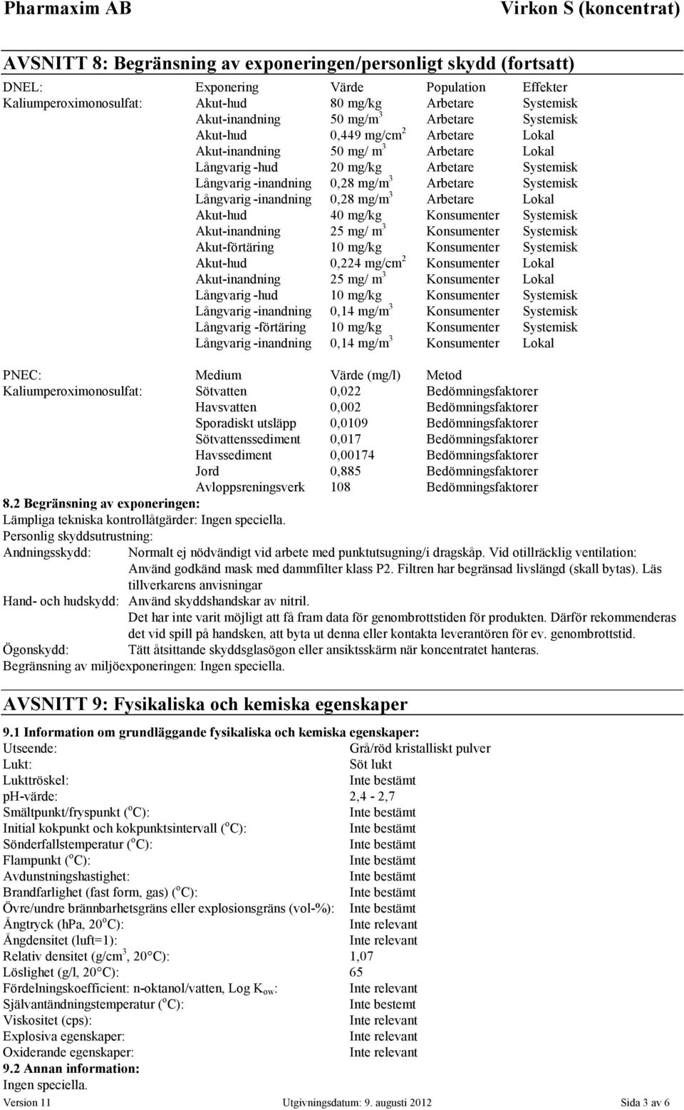 Långvarig -inandning 0,28 mg/m 3 Arbetare Lokal Akut-hud 40 mg/kg Konsumenter Systemisk Akut-inandning 25 mg/ m 3 Konsumenter Systemisk Akut-förtäring 10 mg/kg Konsumenter Systemisk Akut-hud 0,224