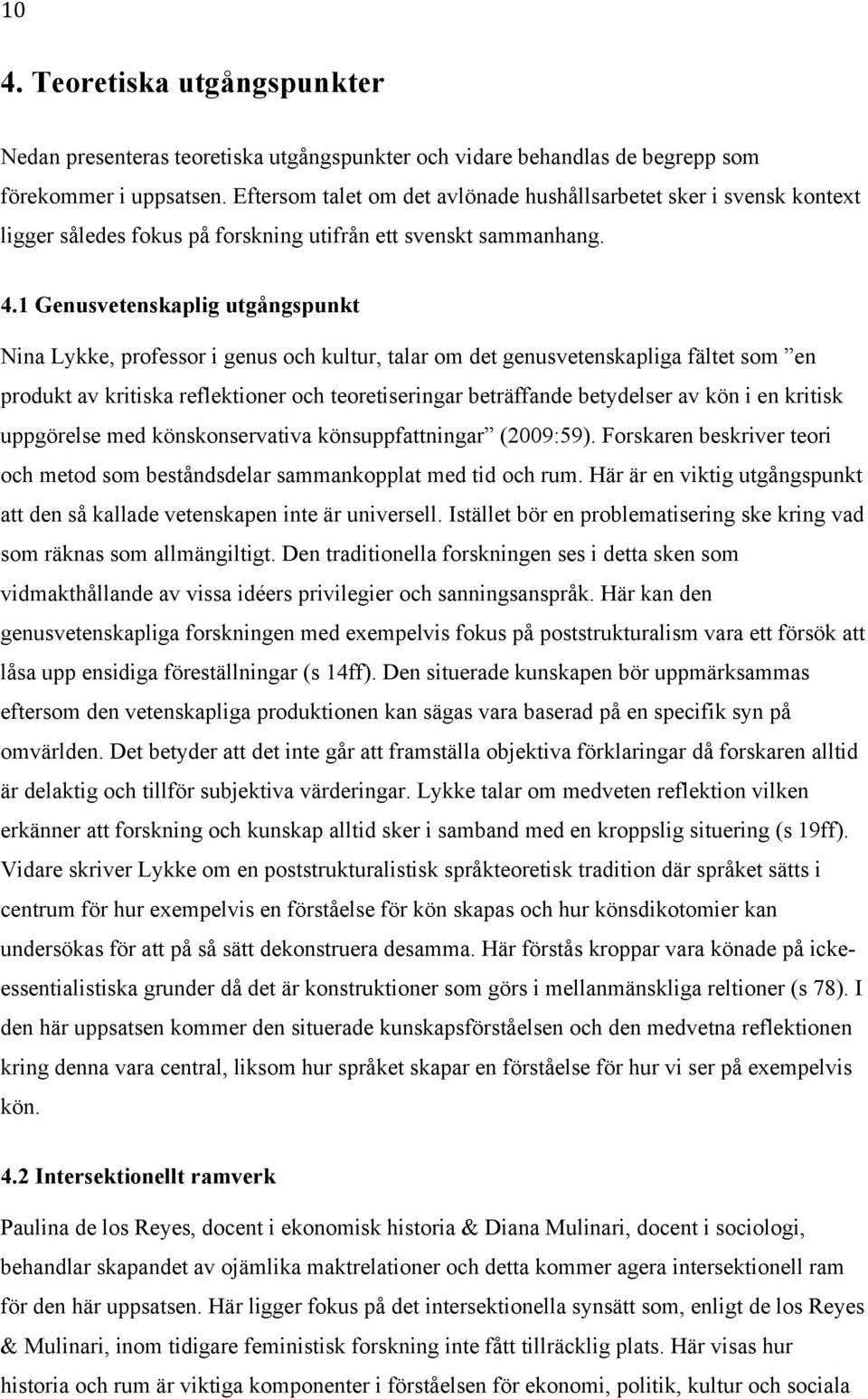 1 Genusvetenskaplig utgångspunkt Nina Lykke, professor i genus och kultur, talar om det genusvetenskapliga fältet som en produkt av kritiska reflektioner och teoretiseringar beträffande betydelser av