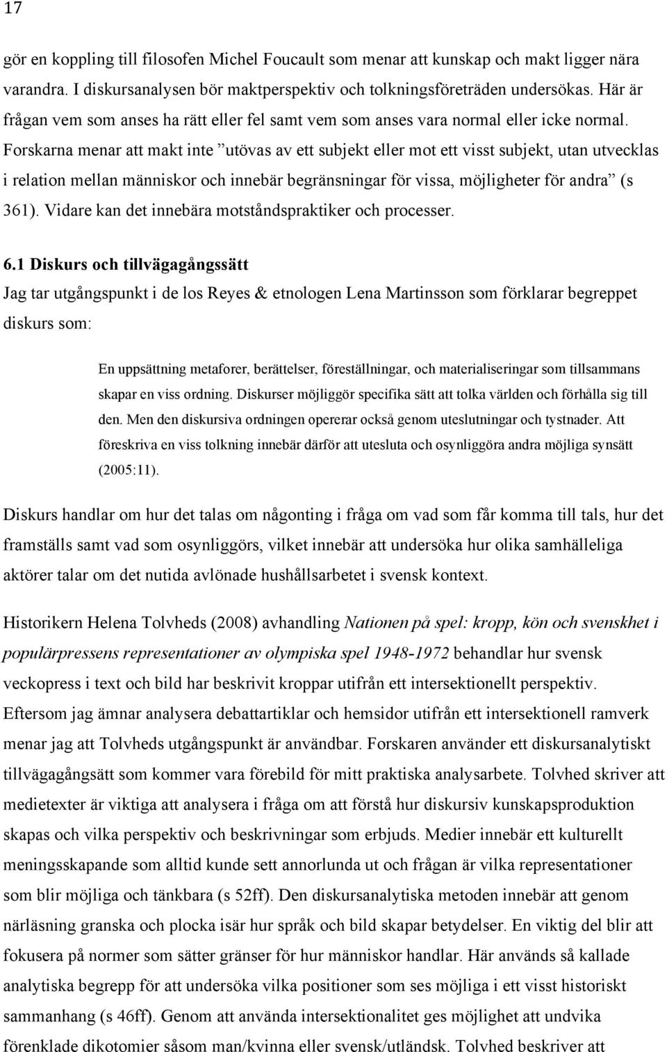 Forskarna menar att makt inte utövas av ett subjekt eller mot ett visst subjekt, utan utvecklas i relation mellan människor och innebär begränsningar för vissa, möjligheter för andra (s 361).