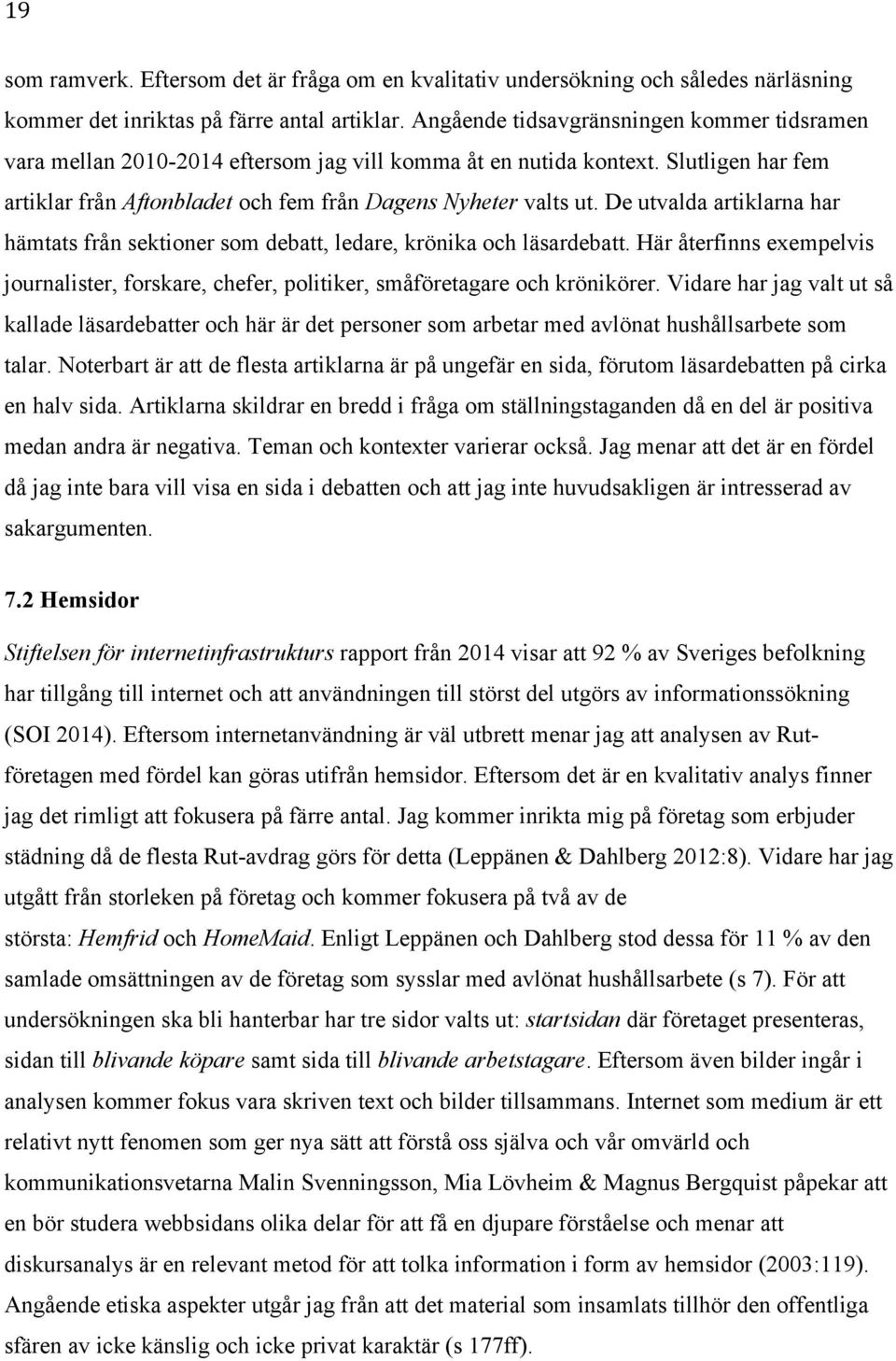 De utvalda artiklarna har hämtats från sektioner som debatt, ledare, krönika och läsardebatt. Här återfinns exempelvis journalister, forskare, chefer, politiker, småföretagare och krönikörer.