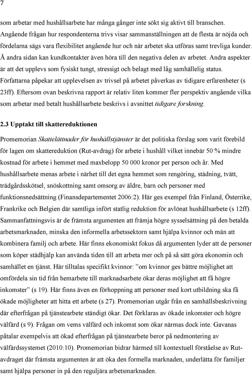 Å andra sidan kan kundkontakter även höra till den negativa delen av arbetet. Andra aspekter är att det upplevs som fysiskt tungt, stressigt och belagt med låg samhällelig status.