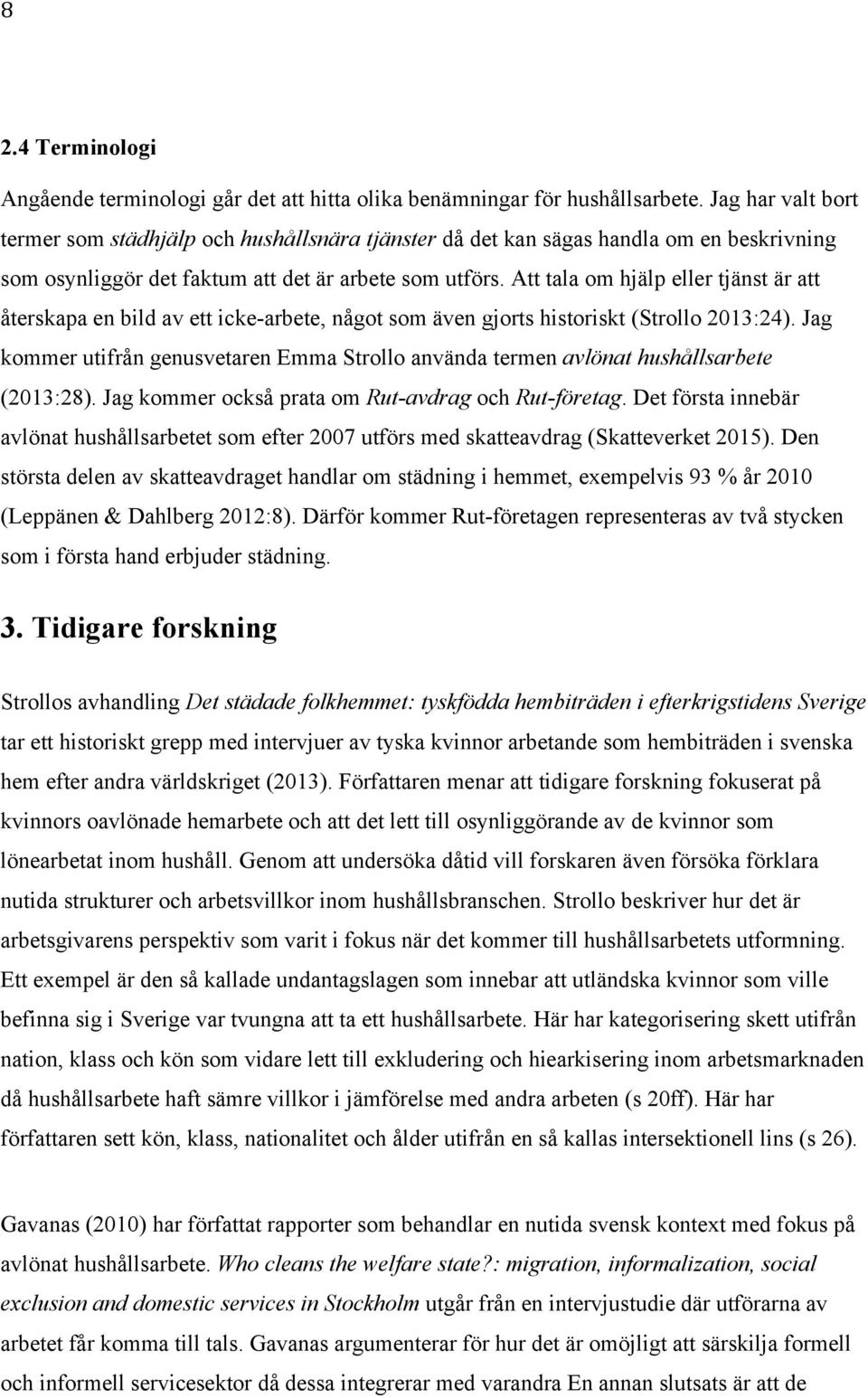 Att tala om hjälp eller tjänst är att återskapa en bild av ett icke-arbete, något som även gjorts historiskt (Strollo 2013:24).