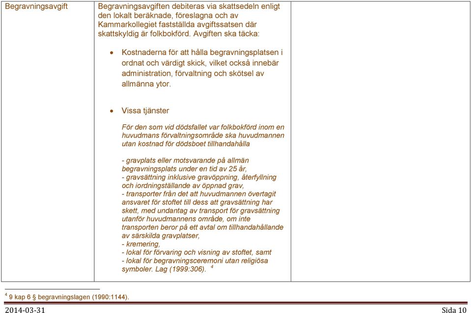 Vissa tjänster För den som vid dödsfallet var folkbokförd inom en huvudmans förvaltningsområde ska huvudmannen utan kostnad för dödsboet tillhandahålla - gravplats eller motsvarande på allmän