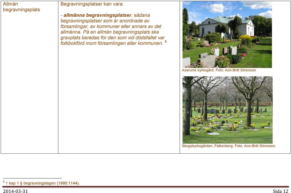 På en allmän begravningsplats ska gravplats beredas för den som vid dödsfallet var folkbokförd inom församlingen eller