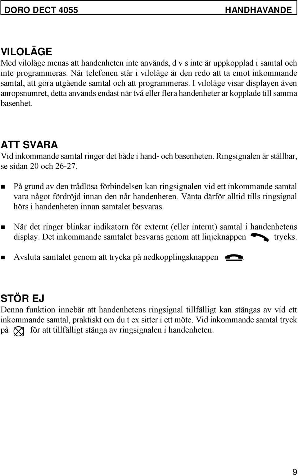 I viloläge visar displayen även anropsnumret, detta används endast när två eller flera handenheter är kopplade till samma basenhet.