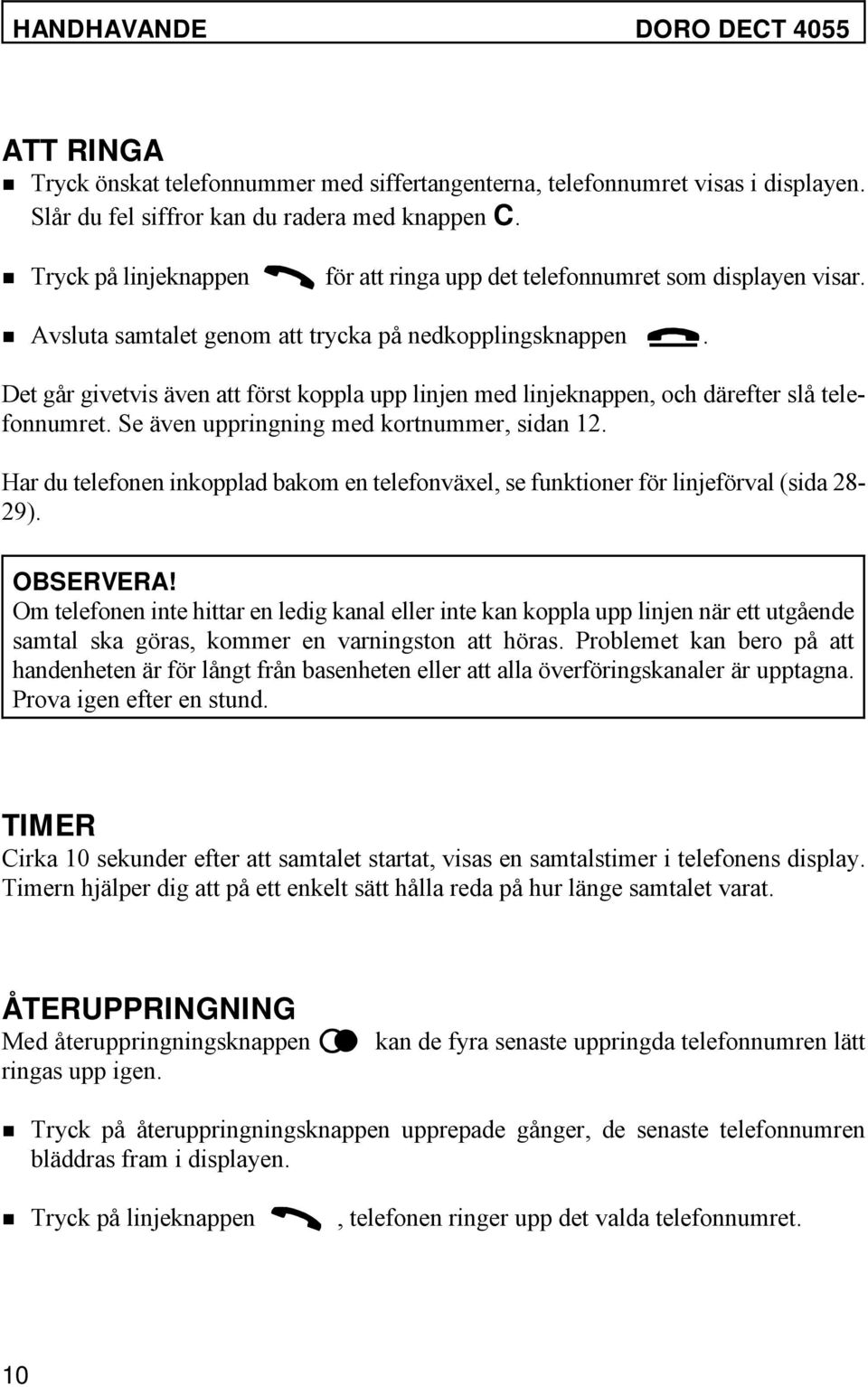 Det går givetvis även att först koppla upp linjen med linjeknappen, och därefter slå telefonnumret. Se även uppringning med kortnummer, sidan 12.